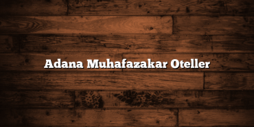 Adana Muhafazakar Oteller