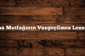 Adana Mutfağının Vazgeçilmez Lezzetleri