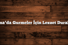 Adana’da Gurmeler İçin Lezzet Durakları