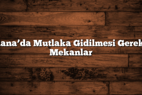 Adana’da Mutlaka Gidilmesi Gereken Mekanlar