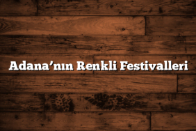 Adana’nın Renkli Festivalleri