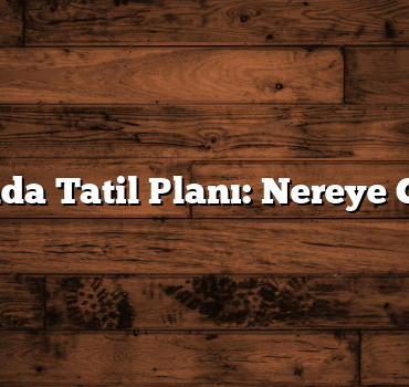 Bayramda Tatil Planı: Nereye Gitmeli?
