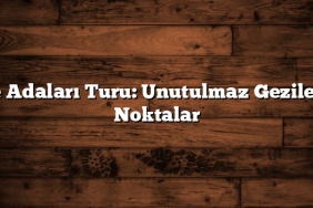 Ege Adaları Turu: Unutulmaz Gezilecek Noktalar