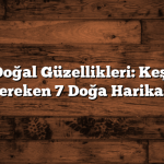Ege’nin Doğal Güzellikleri: Keşfetmeniz Gereken 7 Doğa Harikası