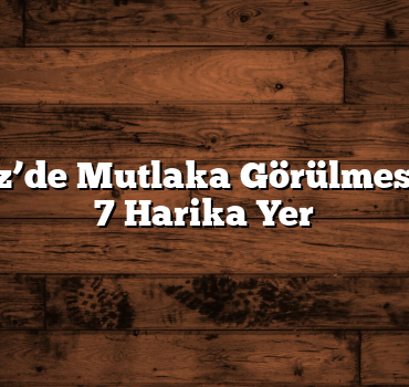 Karadeniz’de Mutlaka Görülmesi Gereken 7 Harika Yer