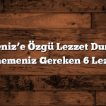 Karadeniz’e Özgü Lezzet Durakları: Denemeniz Gereken 6 Lezzet