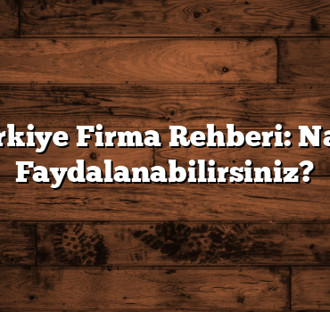 Türkiye Firma Rehberi: Nasıl Faydalanabilirsiniz?