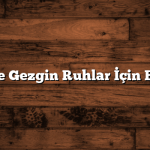 Türkiye’de Gezgin Ruhlar İçin En İyi Rota