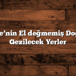 Türkiye’nin El değmemiş Doğası ve Gezilecek Yerler