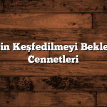 Türkiye’nin Keşfedilmeyi Bekleyen Saklı Cennetleri