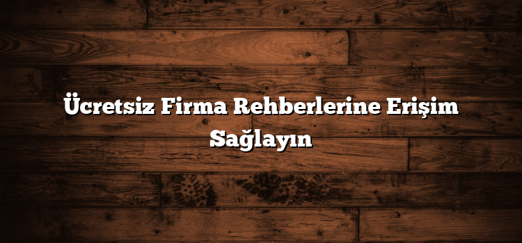 Ücretsiz Firma Rehberlerine Erişim Sağlayın