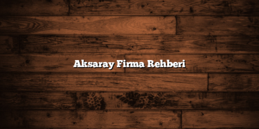 Aksaray Firma Rehberi