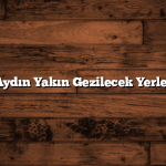 Aydın Yakın Gezilecek Yerler