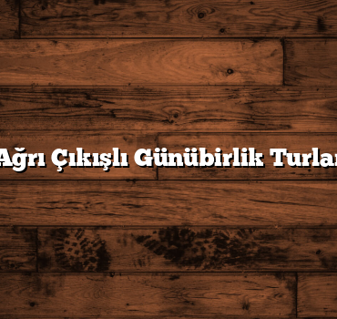 Ağrı Çıkışlı Günübirlik Turlar