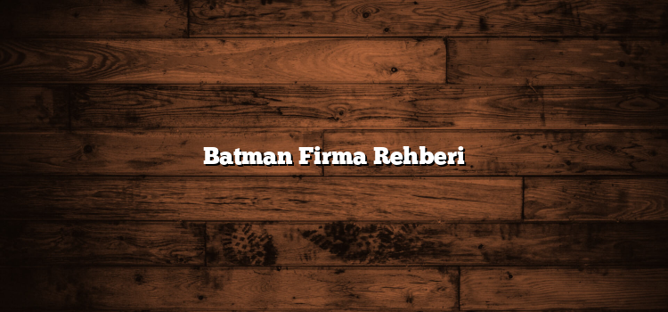 Batman Firma Rehberi