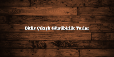 Bitlis Çıkışlı Günübirlik Turlar