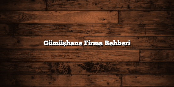 Gümüşhane Firma Rehberi