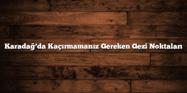 Karadağ’da Kaçırmamanız Gereken Gezi Noktaları