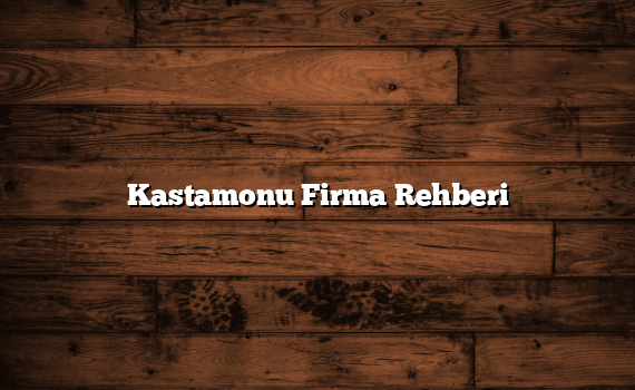 Kastamonu Firma Rehberi