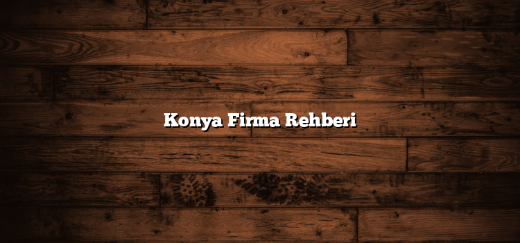Konya Firma Rehberi
