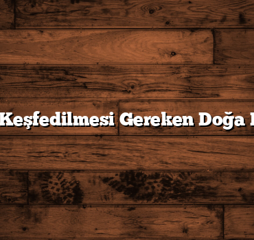 Niğde’de Keşfedilmesi Gereken Doğa Harikaları