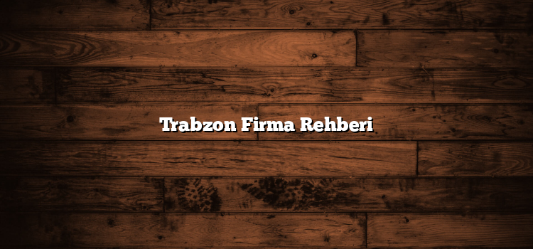 Trabzon Firma Rehberi