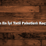2024 İçin En İyi Tatil Paketleri: Kaçırmayın!