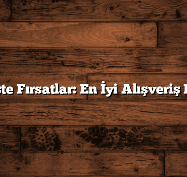 Alışverişte Fırsatlar: En İyi Alışveriş Firmaları