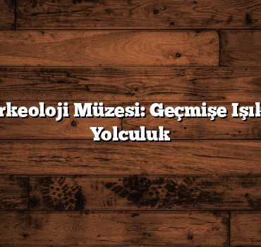 Antalya Arkeoloji Müzesi: Geçmişe Işık Tutan Bir Yolculuk