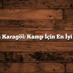 Artvin Karagöl: Kamp İçin En İyi Yerler