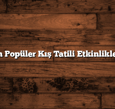En Popüler Kış Tatili Etkinlikleri