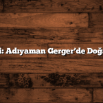 Fırat Nehri: Adıyaman Gerger’de Doğanın Kalbi