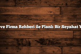 Gezi ve Firma Rehberi ile Planlı Bir Seyahat Yapın