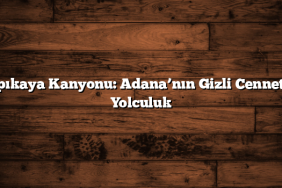 Kapıkaya Kanyonu: Adana’nın Gizli Cennetine Yolculuk