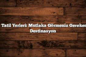 Kış Tatil Yerleri: Mutlaka Görmeniz Gereken 10 Destinasyon