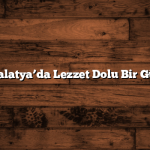 Malatya’da Lezzet Dolu Bir Gün