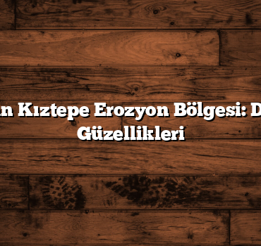 Nallıhan Kıztepe Erozyon Bölgesi: Doğanın Güzellikleri