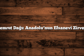 Nemrut Dağı: Anadolu’nun Efsanevi Zirvesi