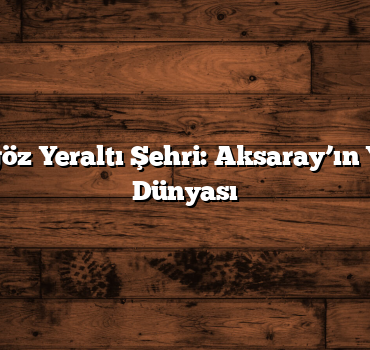 Saratlı Kırkgöz Yeraltı Şehri: Aksaray’ın Yer Altındaki Dünyası