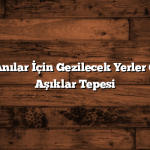 Unutulmaz Anılar İçin Gezilecek Yerler Cunda Adası Aşıklar Tepesi