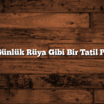 Üç Günlük Rüya Gibi Bir Tatil Planı