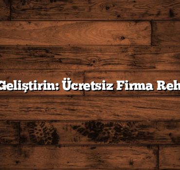 İşletmenizi Geliştirin: Ücretsiz Firma Rehberi Ekleme