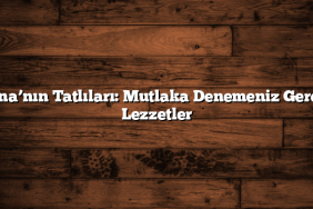 Adana’nın Tatlıları: Mutlaka Denemeniz Gereken Lezzetler