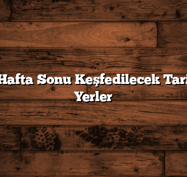 Ankara’da Hafta Sonu Keşfedilecek Tarihi ve Doğal Yerler