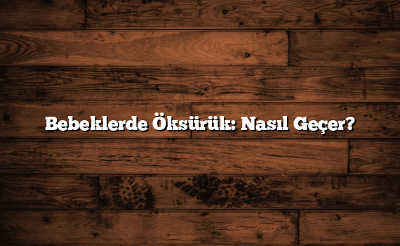 Bebeklerde Öksürük: Nasıl Geçer?