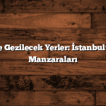 Boğaziçi’nde Gezilecek Yerler: İstanbul’un En Güzel Manzaraları
