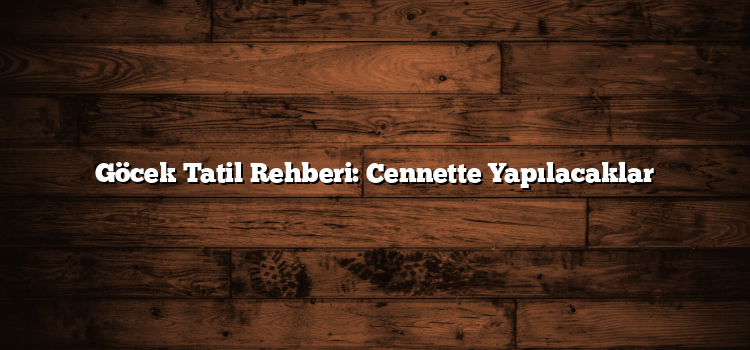 Göcek Tatil Rehberi: Cennette Yapılacaklar