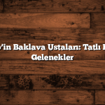 Gaziantep’in Baklava Ustaları: Tatlı Kültürü ve Gelenekler