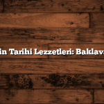 Gaziantep’in Tarihi Lezzetleri: Baklava ve Kebap
