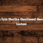 Hafta Sonu İçin Harika Gezilmesi Gereken Yerler Listesi